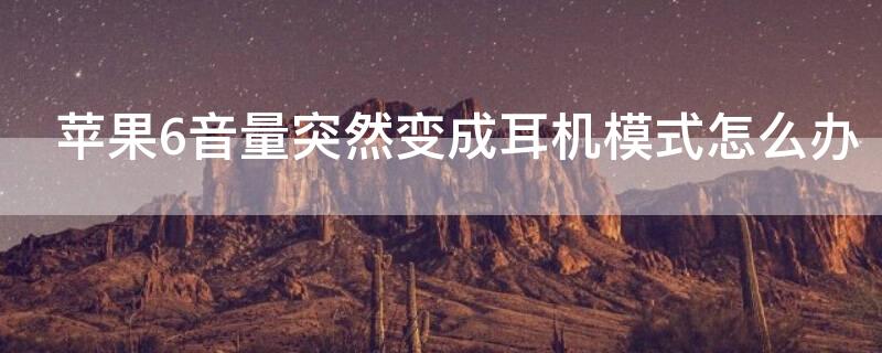 iPhone6音量突然变成耳机模式怎么办