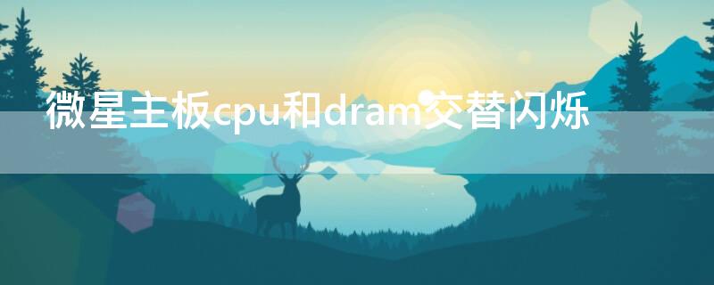 微星主板cpu和dram交替闪烁