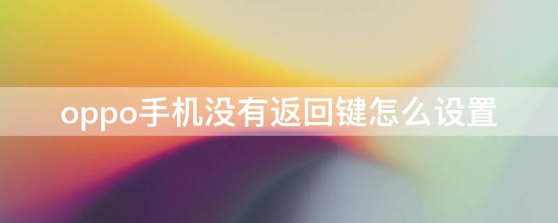 oppo手机没有返回键怎么设置