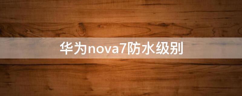 华为nova7防水级别