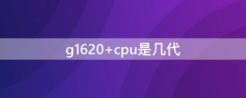 g1620 cpu是几代