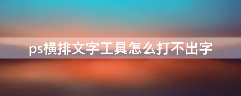 ps横排文字工具怎么打不出字