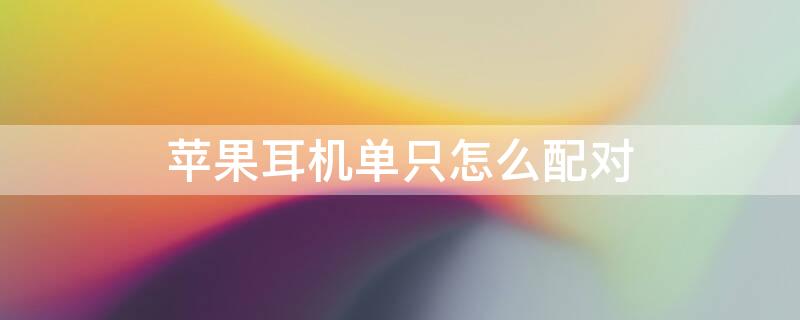 iPhone耳机单只怎么配对