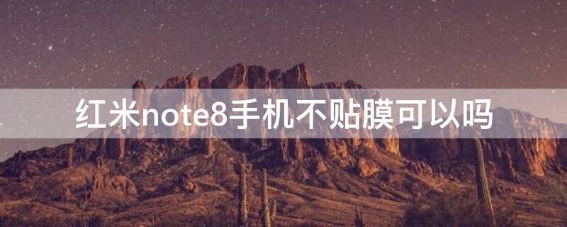 红米note8手机不贴膜可以吗