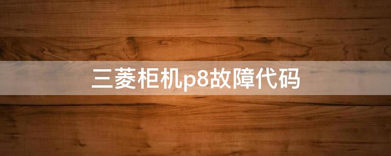 三菱柜机p8故障代码