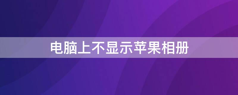 电脑上不显示iPhone相册