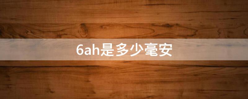 6ah是多少毫安