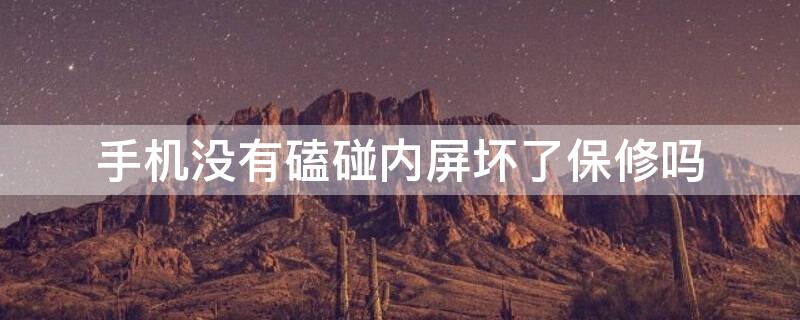 手机没有磕碰内屏坏了保修吗