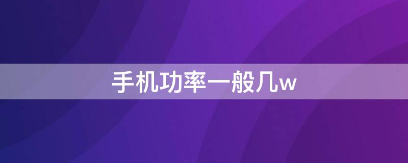 手机功率一般几w
