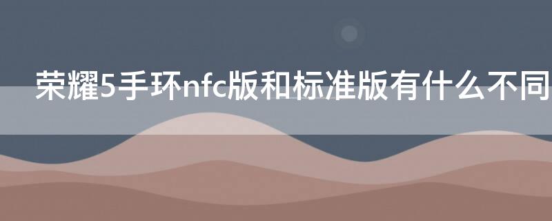 荣耀5手环nfc版和标准版有什么不同