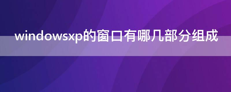windowsxp的窗口有哪几部分组成