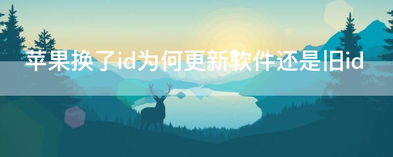 iPhone换了id为何更新软件还是旧id