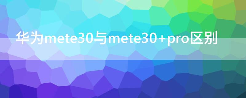 华为mete30与mete30 pro区别