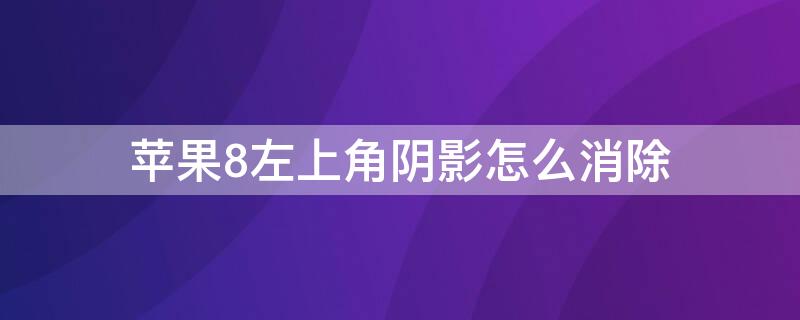 iPhone8左上角阴影怎么消除