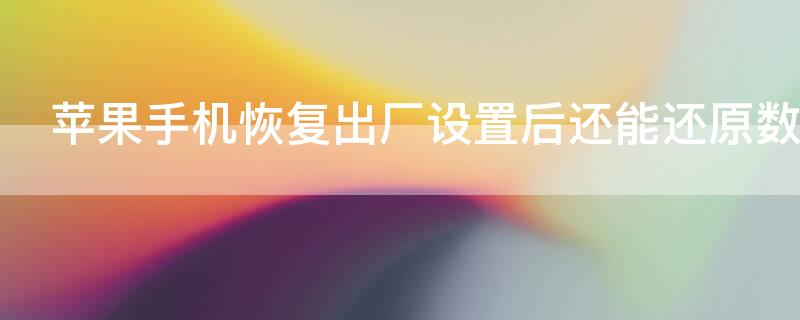 iPhone手机恢复出厂设置后还能还原数据吗