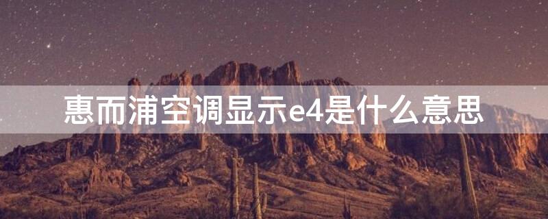 惠而浦空调显示e4是什么意思