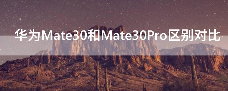 华为Mate30和Mate30Pro区别对比