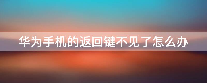 华为手机的返回键不见了怎么办