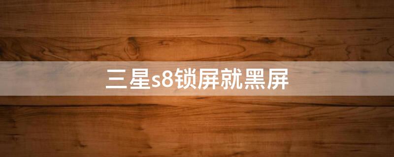 三星s8锁屏就黑屏
