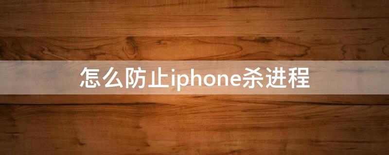 怎么防止iPhone杀进程