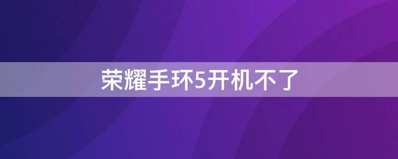 荣耀手环5开机不了