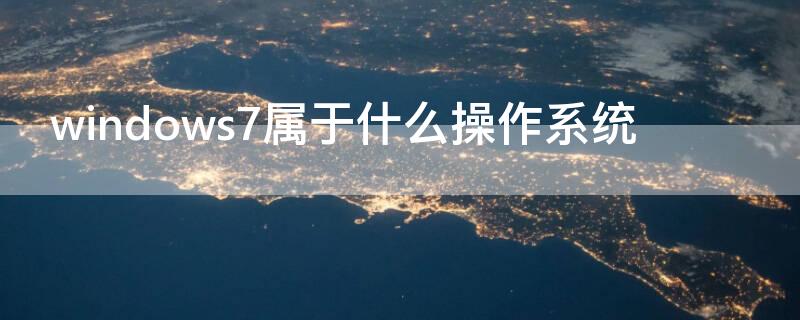 windows7属于什么操作系统