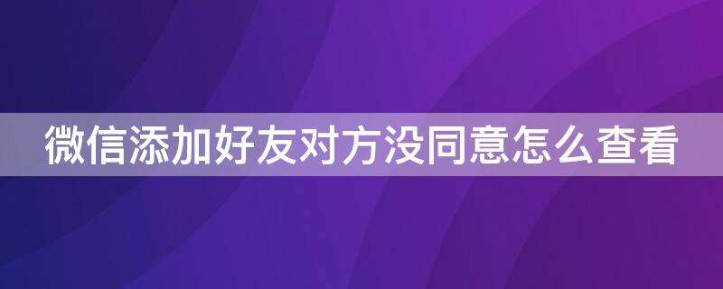 微信添加好友对方没同意怎么查看