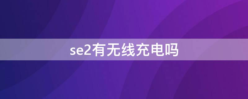 se2有无线充电吗