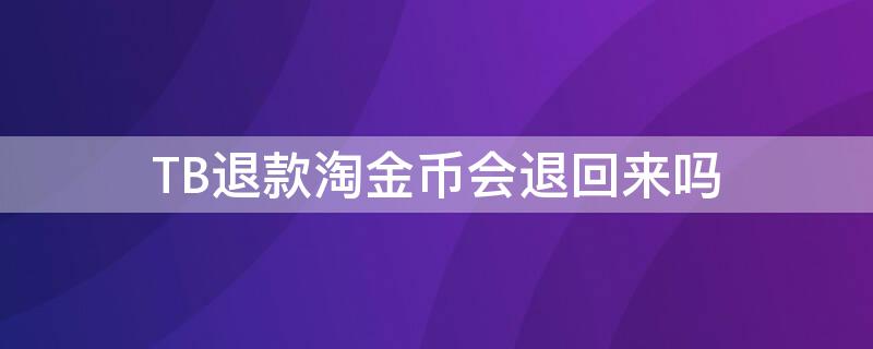 TB退款淘金币会退回来吗