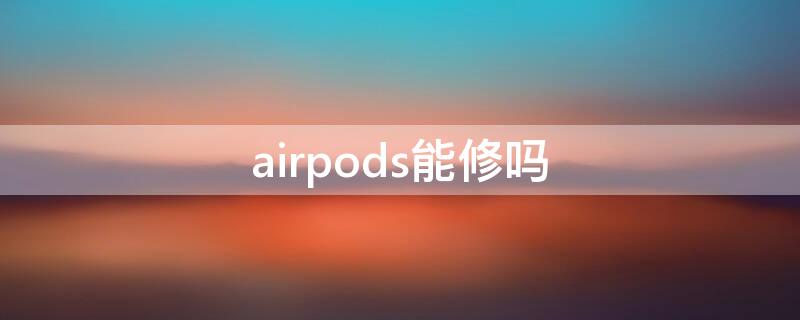 airpods能修吗