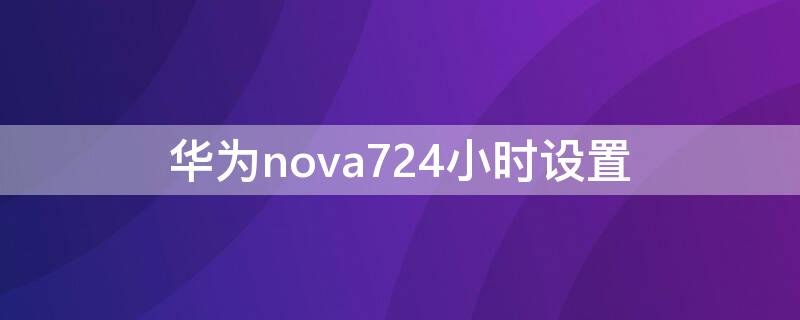 华为nova724小时设置