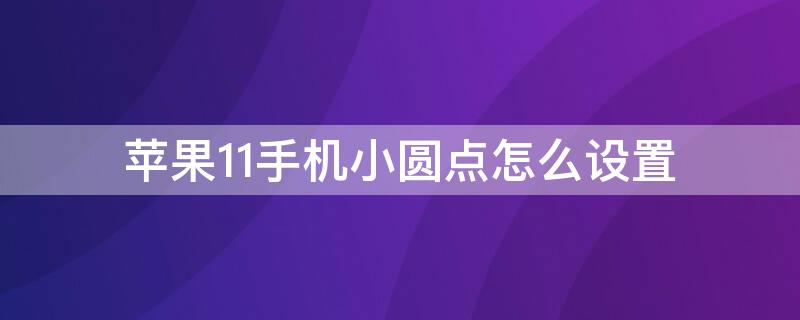 iPhone11手机小圆点怎么设置