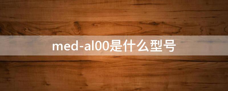 med-al00是什么型号