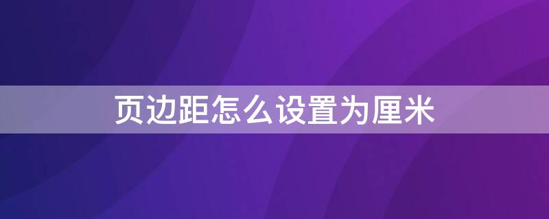 页边距怎么设置为厘米