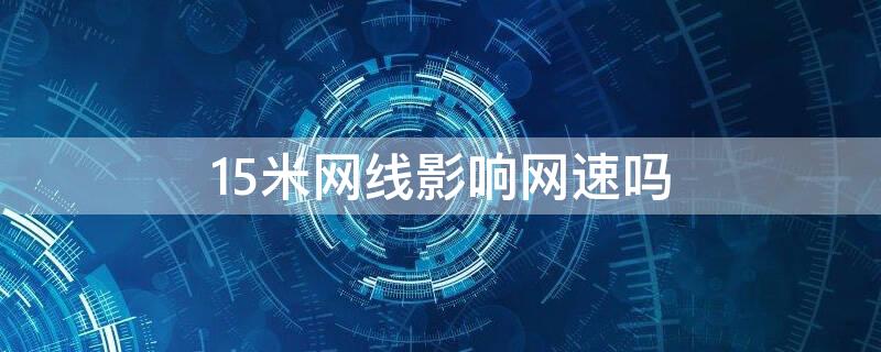 15米网线影响网速吗