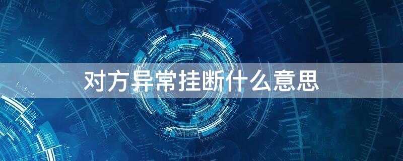 对方异常挂断什么意思