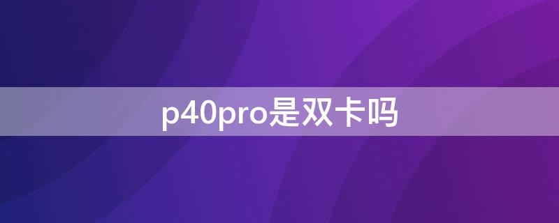 p40pro是双卡吗