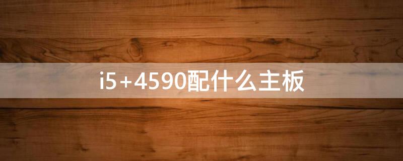 i5 4590配什么主板