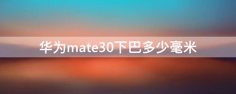 华为mate30下巴多少毫米