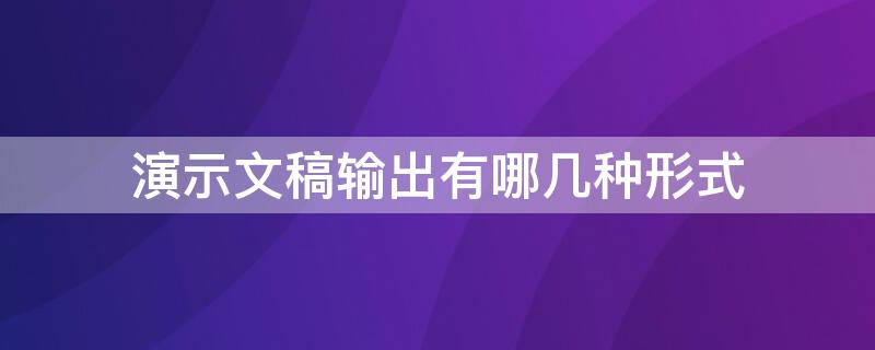 演示文稿输出有哪几种形式