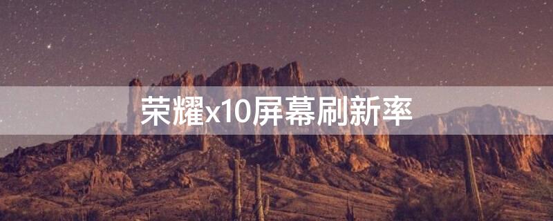 荣耀x10屏幕刷新率