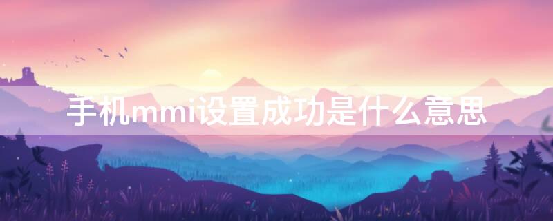 手机mmi设置成功是什么意思