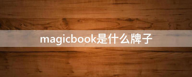 magicbook是什么牌子