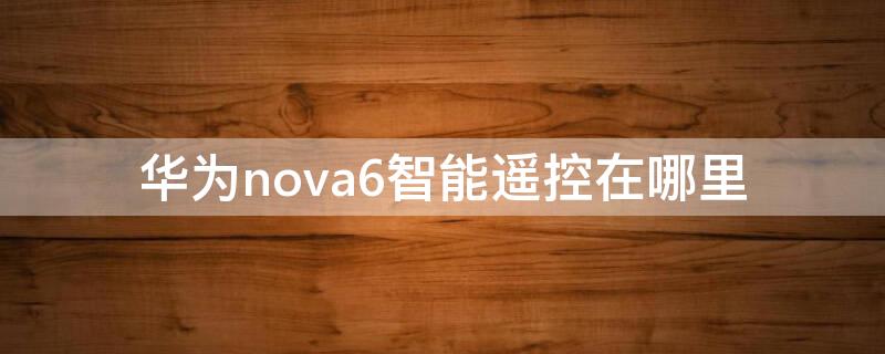 华为nova6智能遥控在哪里