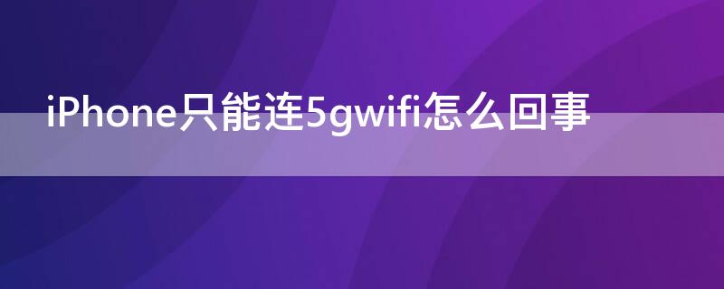 iPhone只能连5gwifi怎么回事