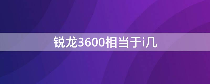 锐龙3600相当于i几