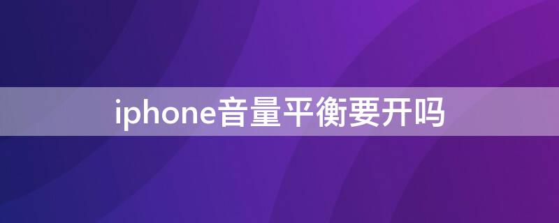 iPhone音量平衡要开吗