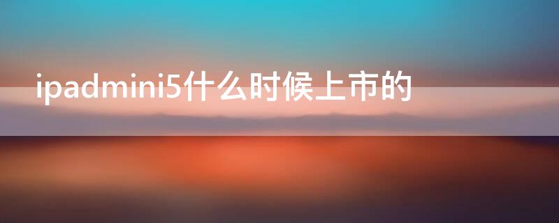 ipadmini5什么时候上市的