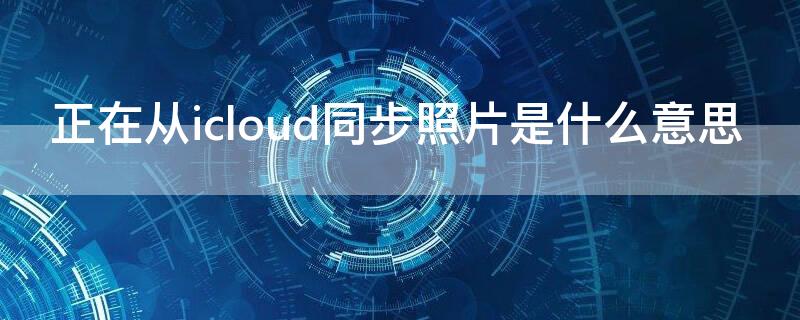 正在从icloud同步照片是什么意思