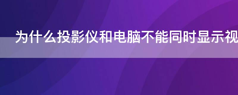 为什么投影仪和电脑不能同时显示视频